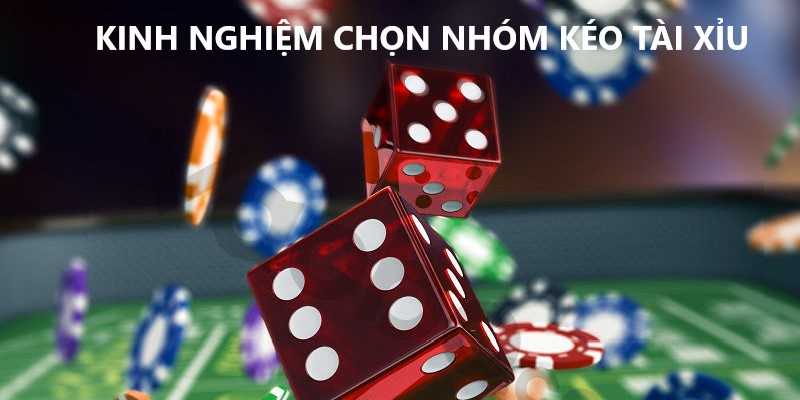 Kinh nghiệm chọn nhóm kéo tài xỉu