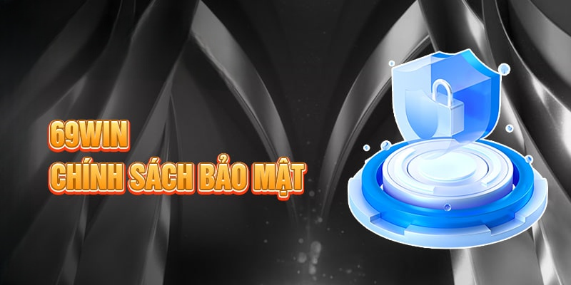 Chính Sách Bảo Mật 69win Cam Kết An Toàn Tuyệt Đối 2025